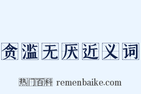 贪滥无厌近义词是什么意思的图片